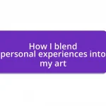 How I blend personal experiences into my art