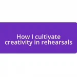 How I cultivate creativity in rehearsals