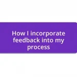 How I incorporate feedback into my process