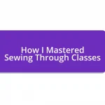 How I Mastered Sewing Through Classes