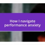 How I navigate performance anxiety