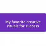 My favorite creative rituals for success