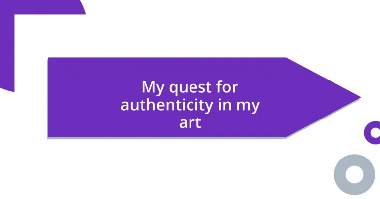 My quest for authenticity in my art