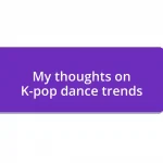 My thoughts on K-pop dance trends