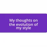 My thoughts on the evolution of my style