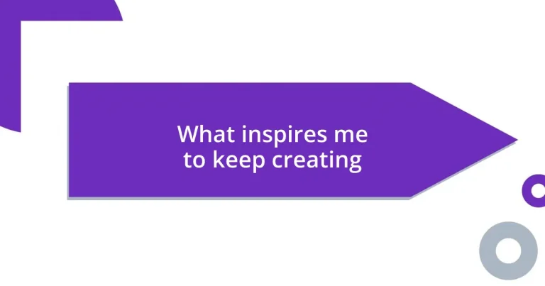 What inspires me to keep creating