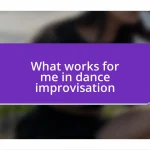 What works for me in dance improvisation