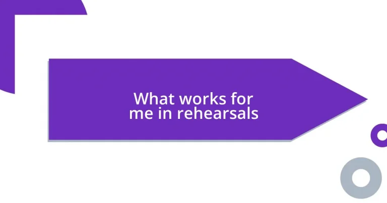 What works for me in rehearsals