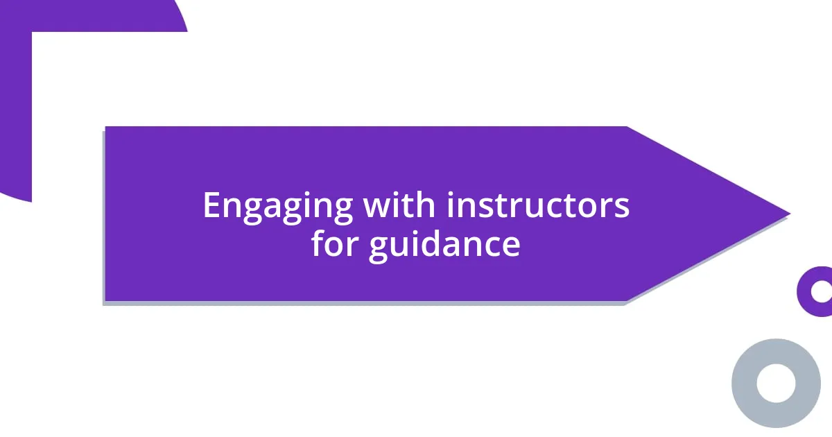 Engaging with instructors for guidance