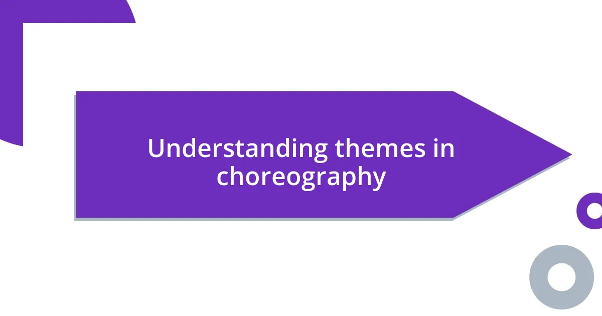 Understanding themes in choreography