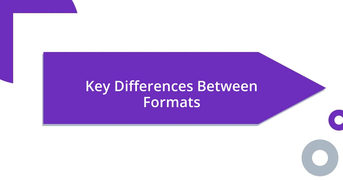 Key Differences Between Formats